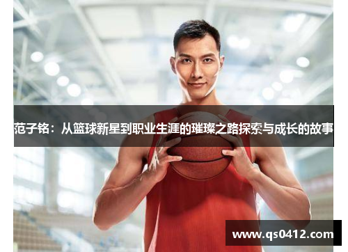 范子铭：从篮球新星到职业生涯的璀璨之路探索与成长的故事